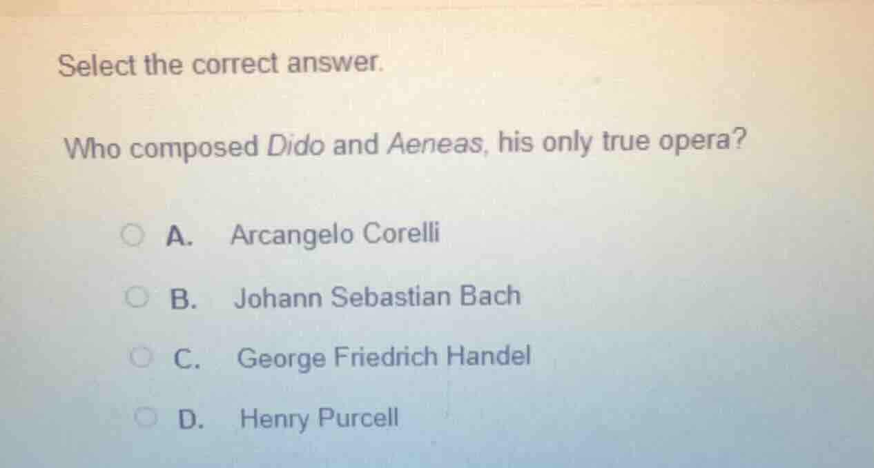 select the correct answer. who composed dido and aeneas, his only true …