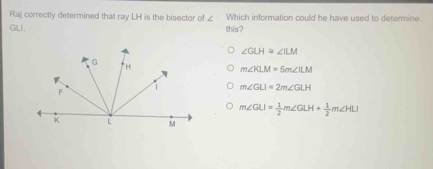 raj correctly determined that ray lh is the bisector of ∠ gli. which in…