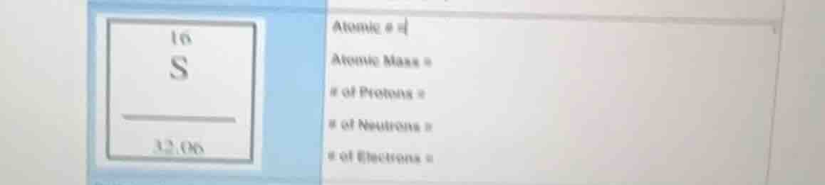 atomic # = atomic mass = # of protons = # of neutrons = # of electrons =