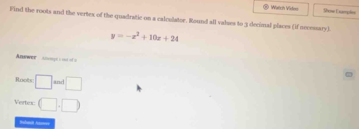 find the roots and the vertex of the quadratic on a calculator. round a…