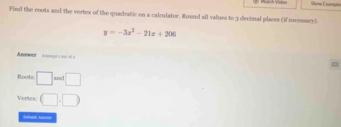 find the roots and the vertex of the quadratic on a calculator. round a…