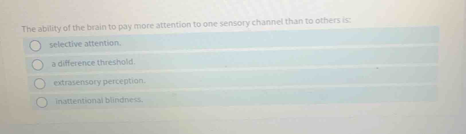 the ability of the brain to pay more attention to one sensory channel t…