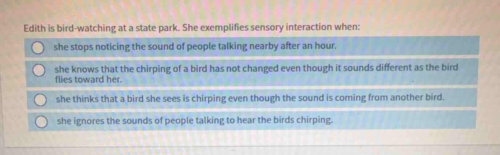edith is bird - watching at a state park. she exemplifies sensory inter…