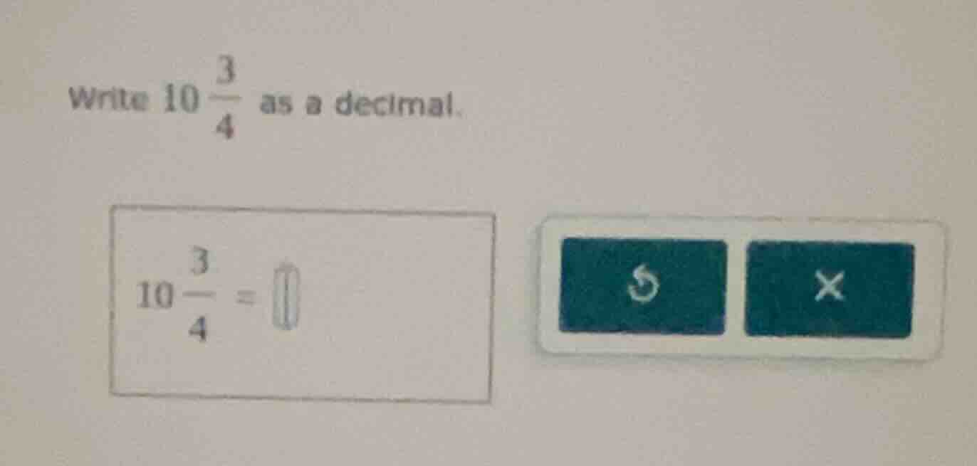 write $10\\frac{3}{4}$ as a decimal. $10\\frac{3}{4}=\\square$