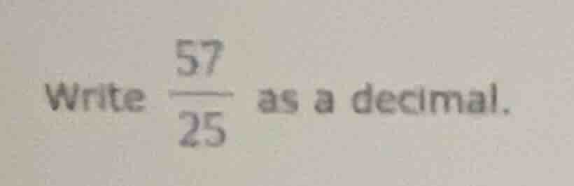 write \\(\frac{57}{25}\\) as a decimal.