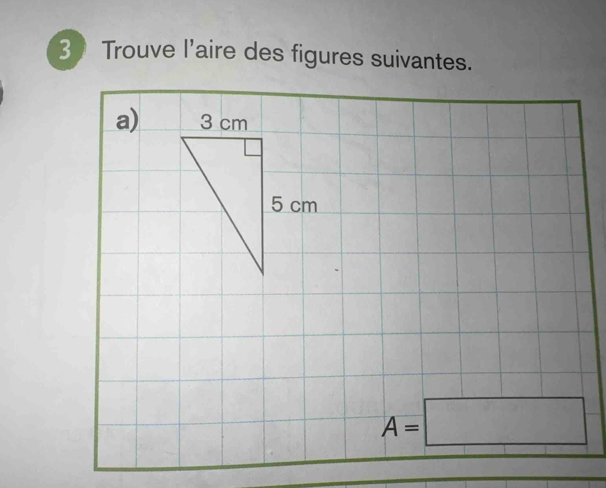 3 trouve l’aire des figures suivantes. a) 3 cm 5 cm a =