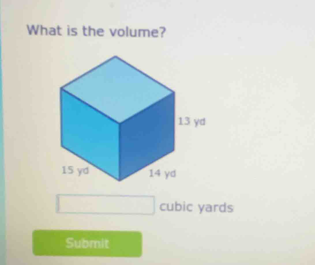 what is the volume? 15 yd, 14 yd, 13 yd blank cubic yards submit