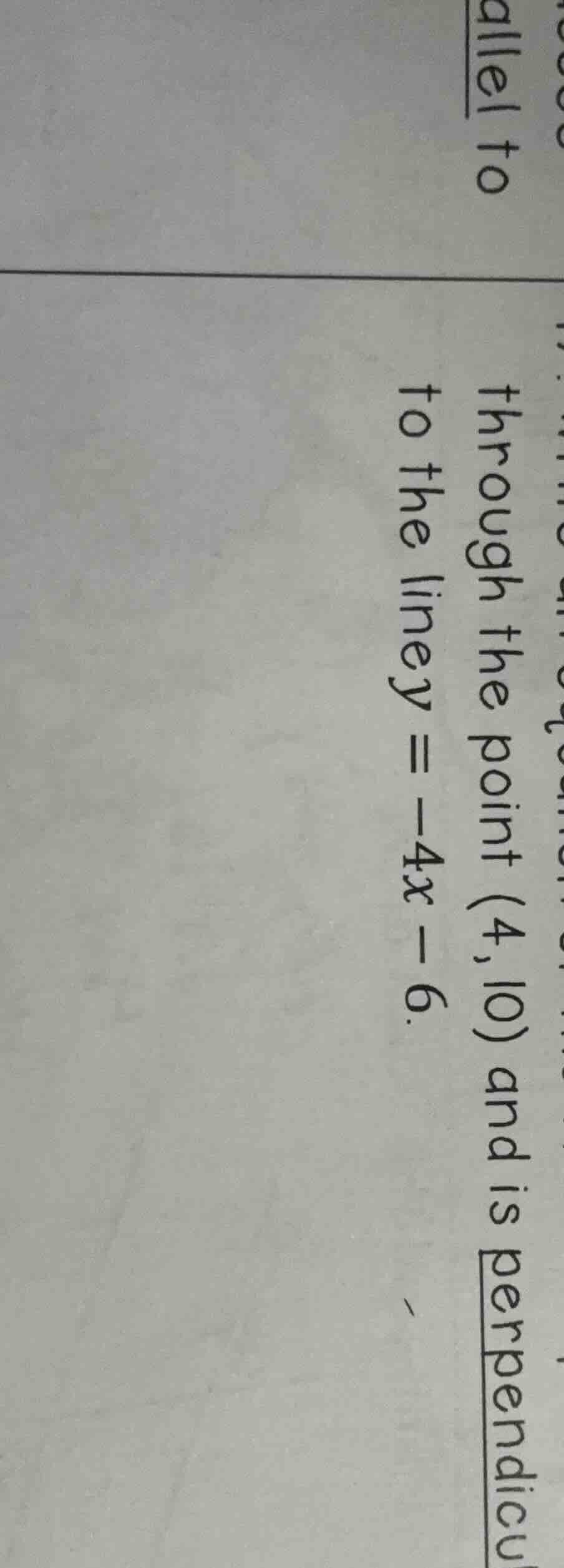 through the point (4,10) and is perpendicul to the line y = -4x - 6.