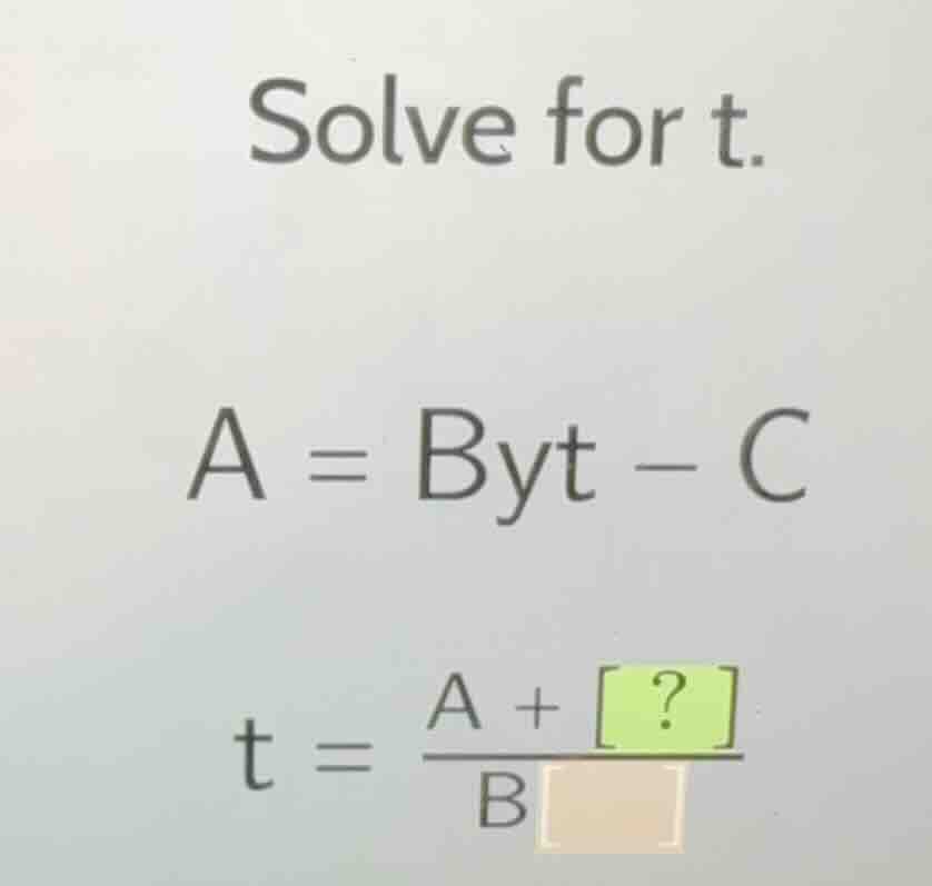 solve for t. a = byt - c t = \\frac{a + ?}{b\\square}