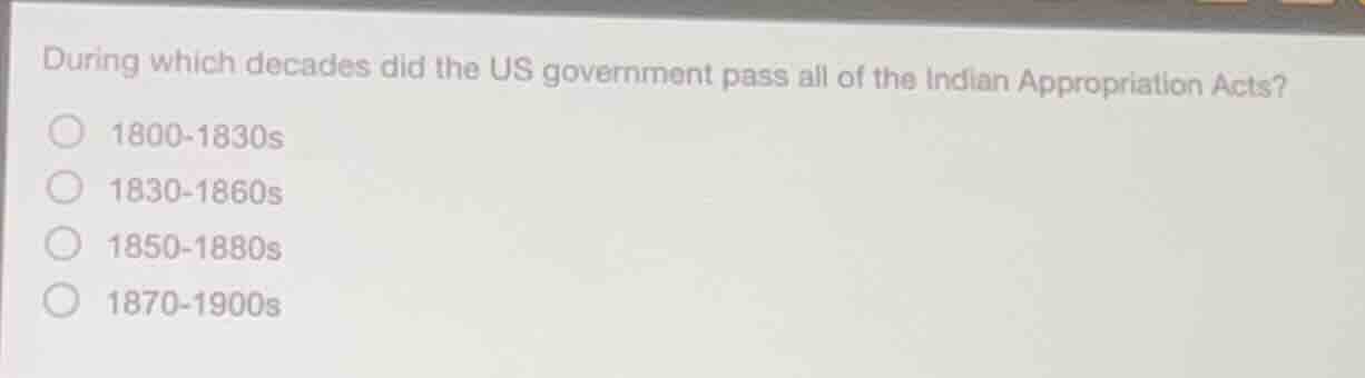 during which decades did the us government pass all of the indian appro…
