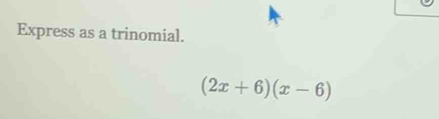 express as a trinomial.\\((2x + 6)(x - 6)\\)