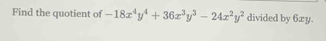 find the quotient of $-18x^{4}y^{4}+36x^{3}y^{3}-24x^{2}y^{2}$ divided …