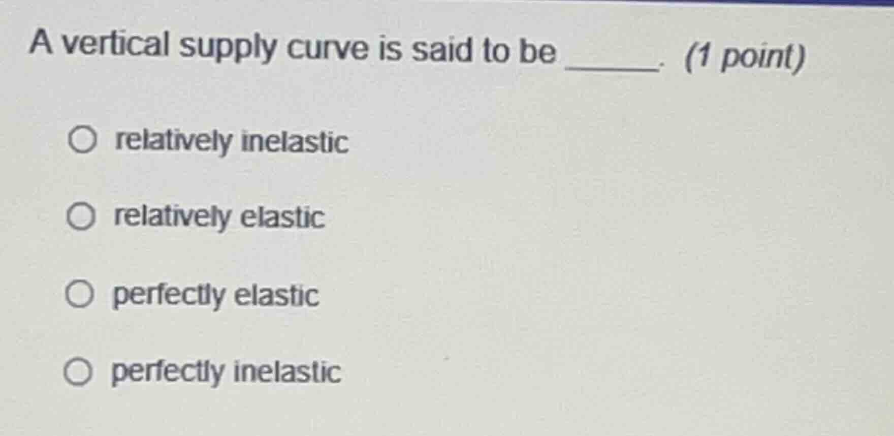 a vertical supply curve is said to be ______. (1 point) relatively inel…