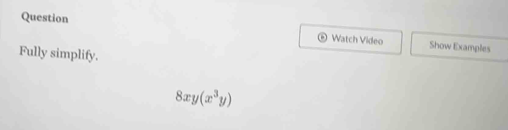 question fully simplify. 8xy(x^{3}y)