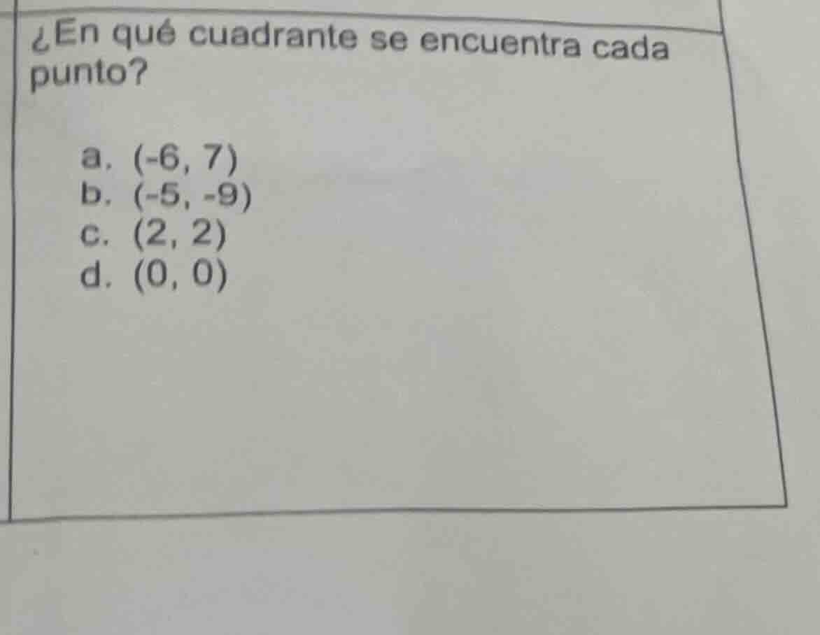 ¿en qué cuadrante se encuentra cada punto? a. (-6, 7) b. (-5, -9) c. (2…