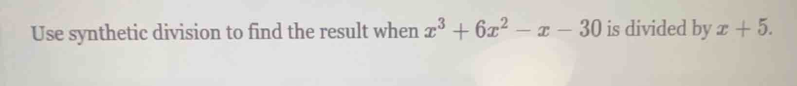 use synthetic division to find the result when $x^3 + 6x^2 - x - 30$ is…