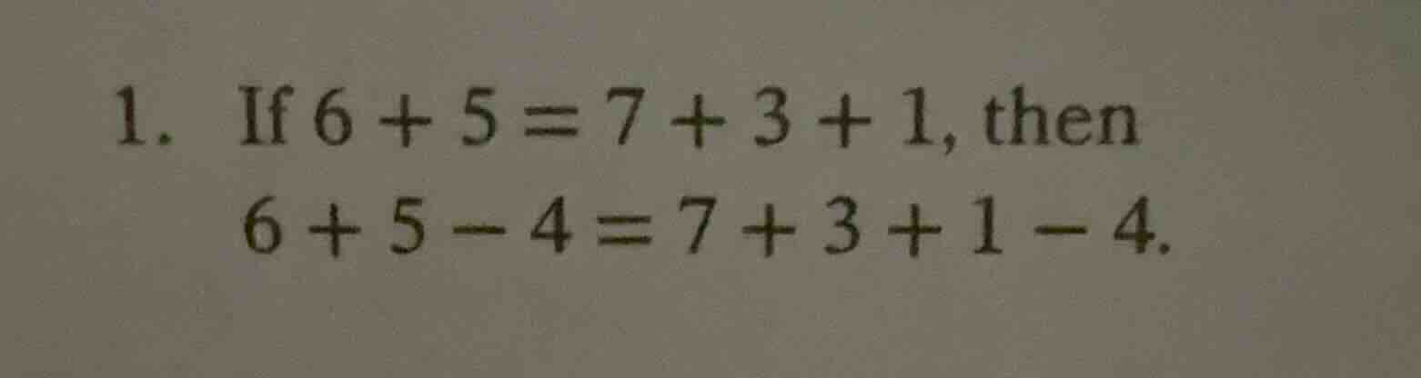 1. if 6 + 5 = 7 + 3 + 1, then 6 + 5 - 4 = 7 + 3 + 1 - 4.