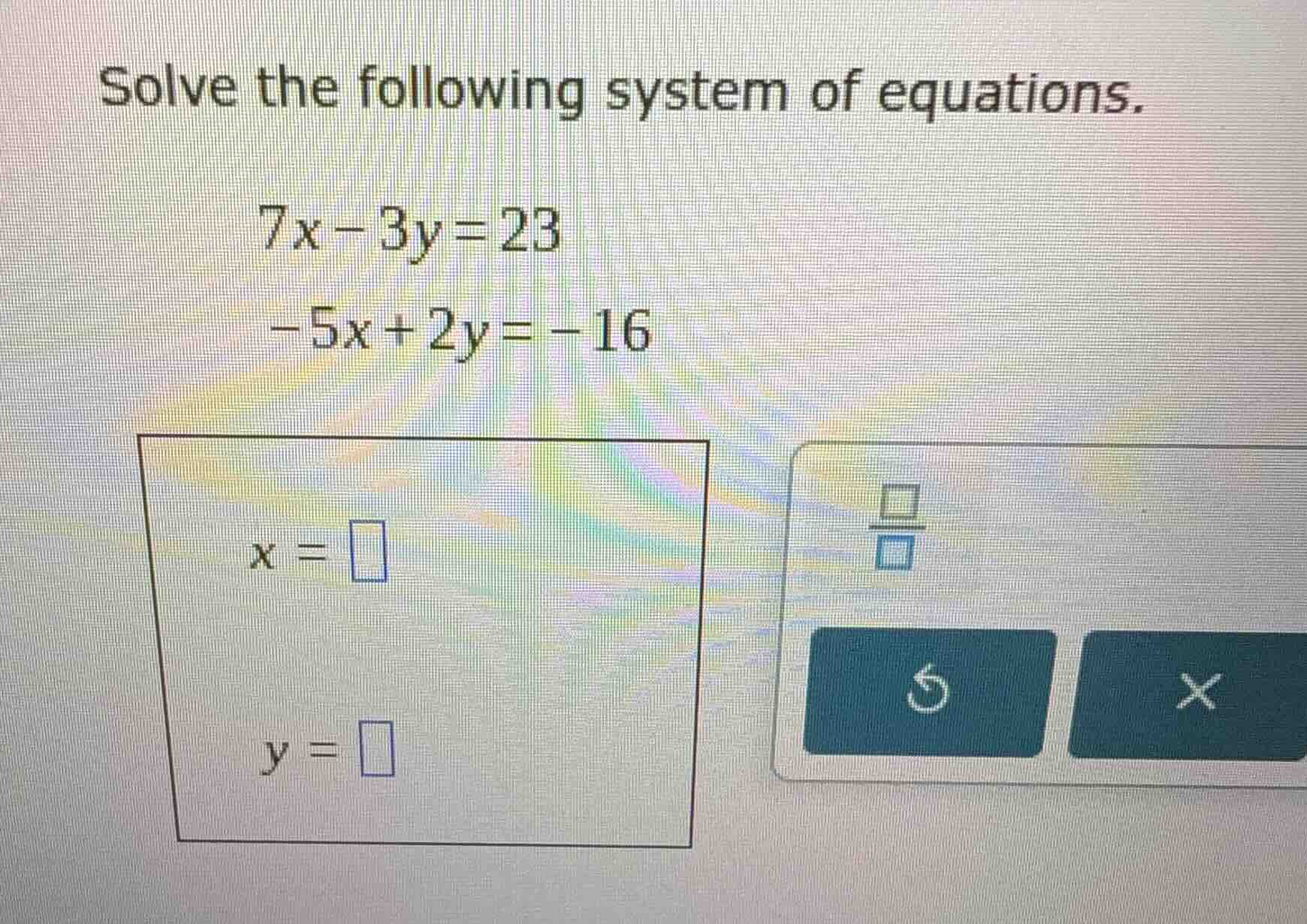 solve the following system of equations. 7x - 3y = 23 -5x + 2y = -16 x …