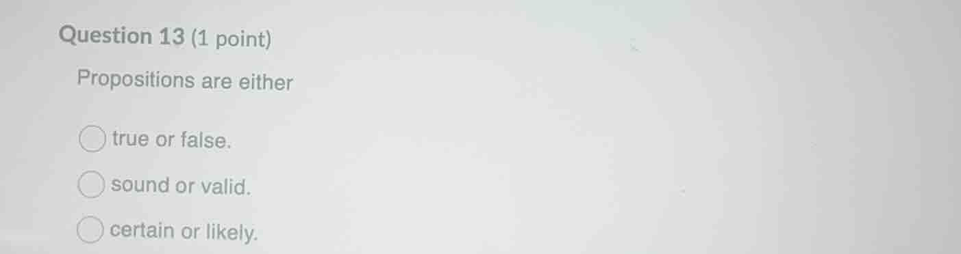 question 13 (1 point) propositions are either true or false. sound or v…