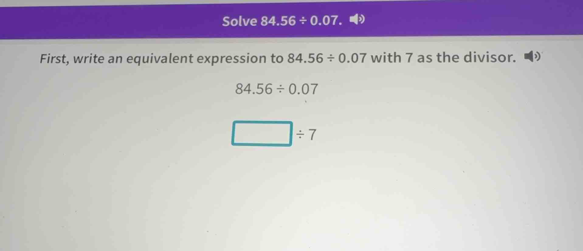 solve 84.56 ÷ 0.07. first, write an equivalent expression to 84.56 ÷ 0.…