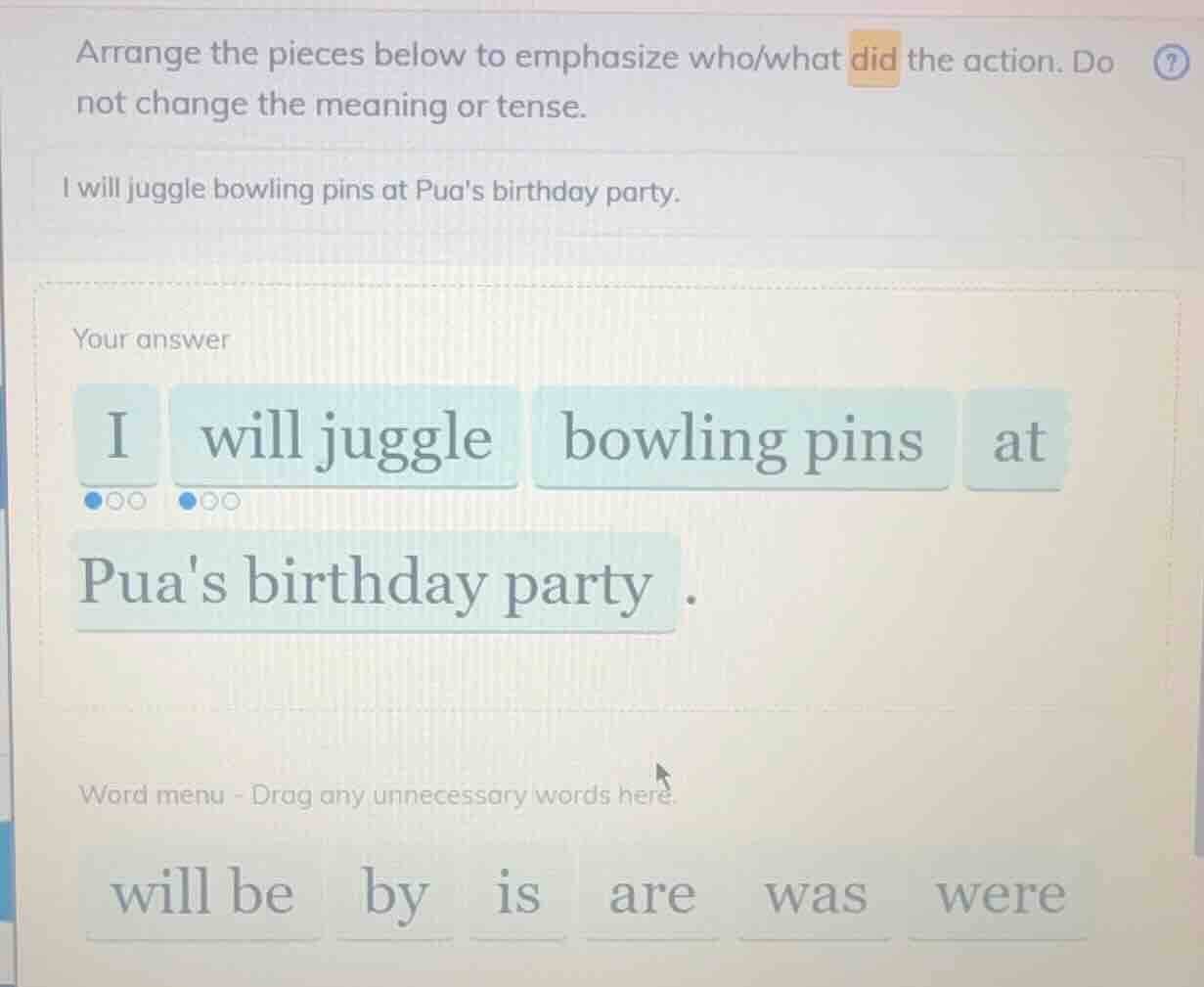 arrange the pieces below to emphasize who/what did the action. do not c…