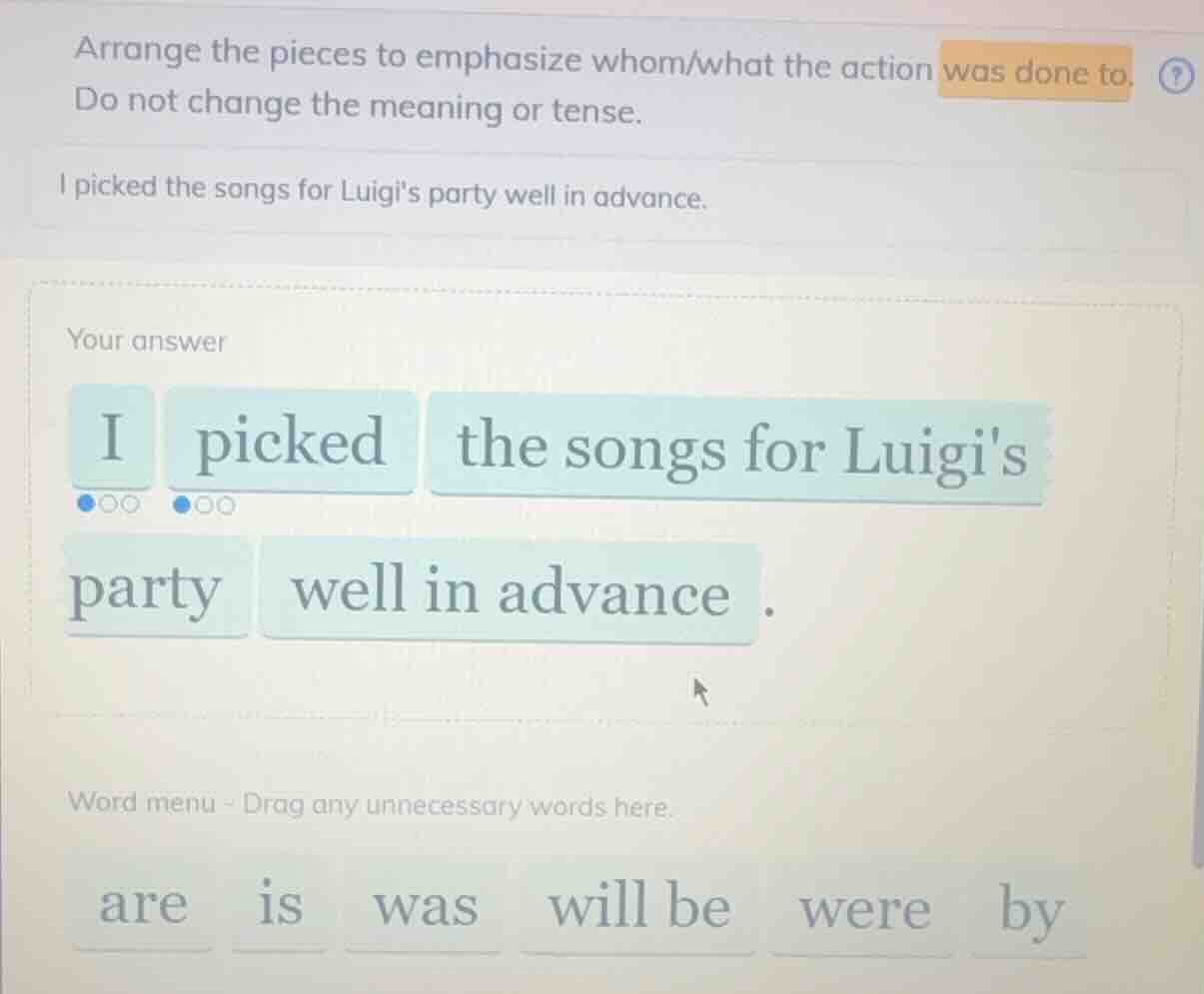 arrange the pieces to emphasize whom/what the action was done to. do no…
