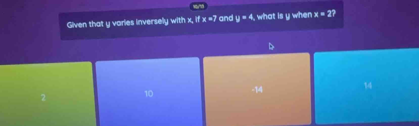 given that y varies inversely with x, if x = 7 and y = 4, what is y whe…