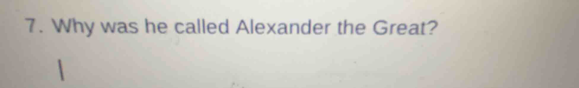 7. why was he called alexander the great?
