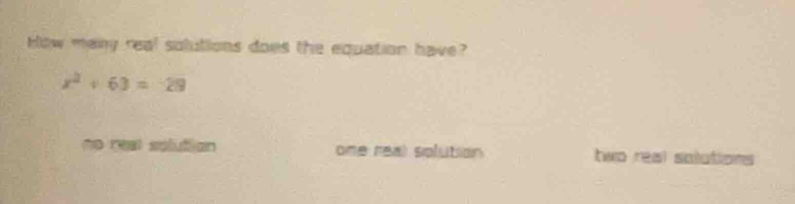 how many real solutions does the equation have? $x^2 + 63 = -29$ no rea…