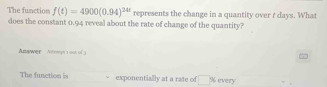 the function $f(t) = 4900(0.94)^{24t}$ represents the change in a quant…