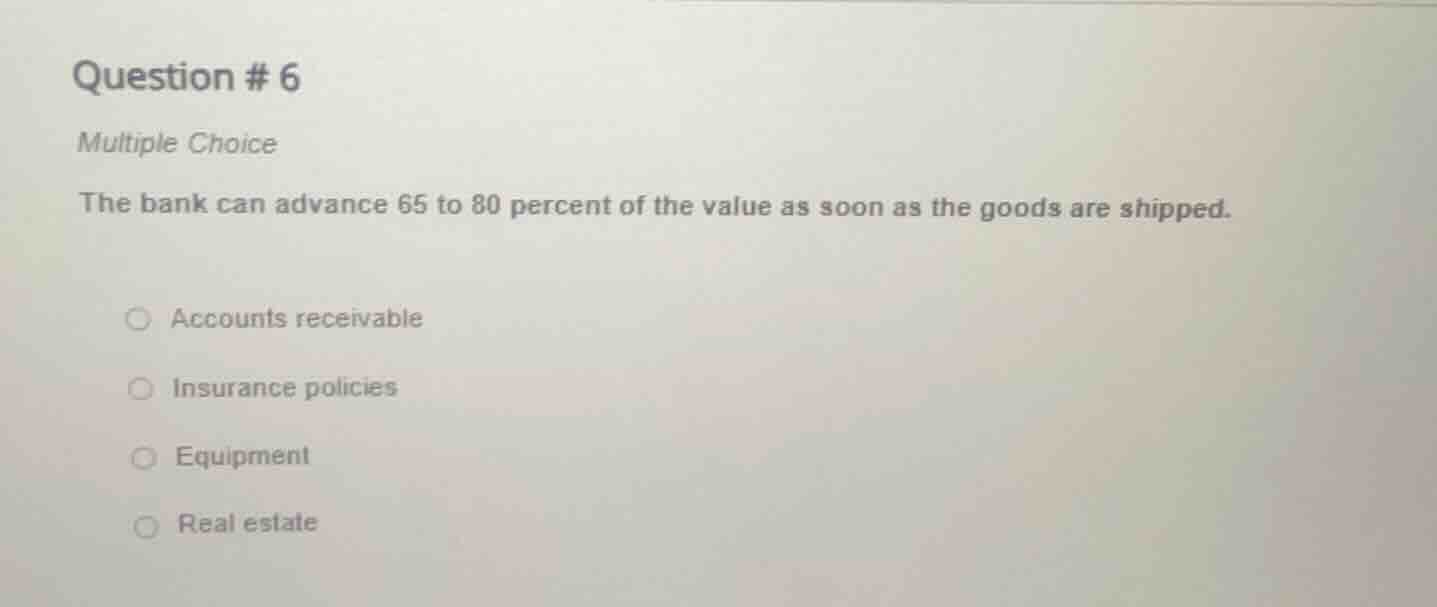 question # 6 multiple choice the bank can advance 65 to 80 percent of t…