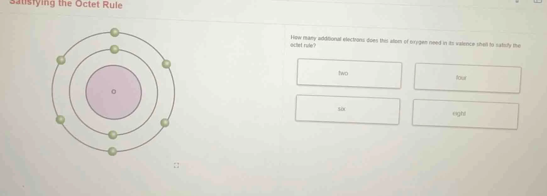 satisfying the octet rule how many additional electrons does this atom …