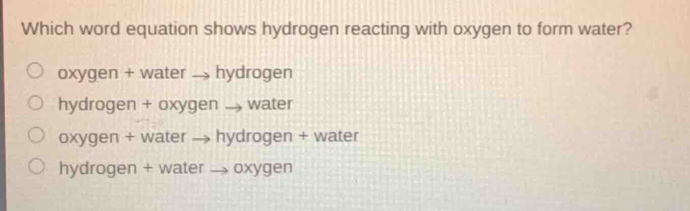 which word equation shows hydrogen reacting with oxygen to form water? …