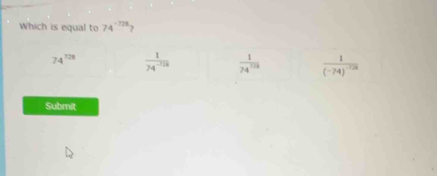 which is equal to $74^{-728}$? $74^{728}$ $\frac{1}{74^{-728}}$ $\frac{…