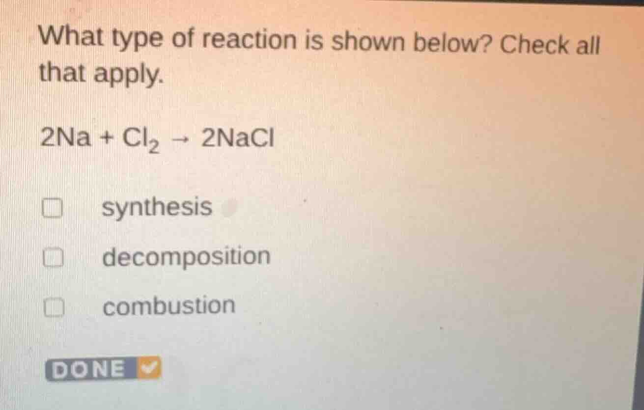 what type of reaction is shown below? check all that apply. 2na + cl₂ →…