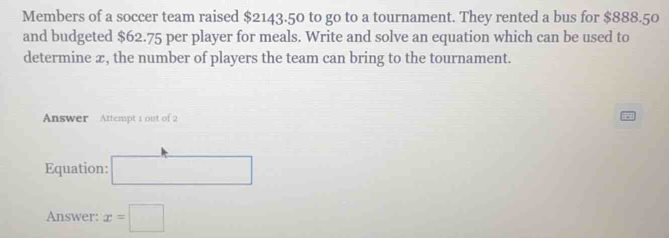 members of a soccer team raised $2143.50 to go to a tournament. they re…