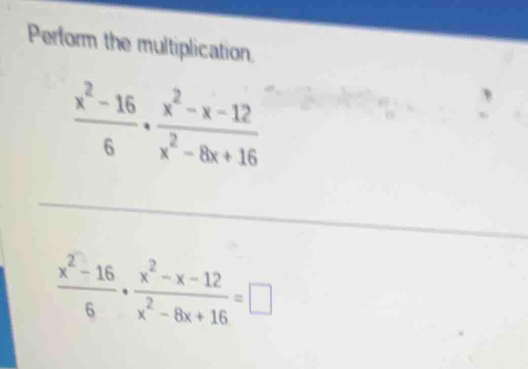 perform the multiplication. \\(\frac{x^2 - 16}{6} cdot \frac{x^2 - x - …