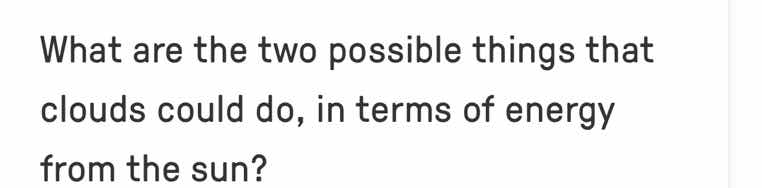 what are the two possible things that clouds could do, in terms of ener…