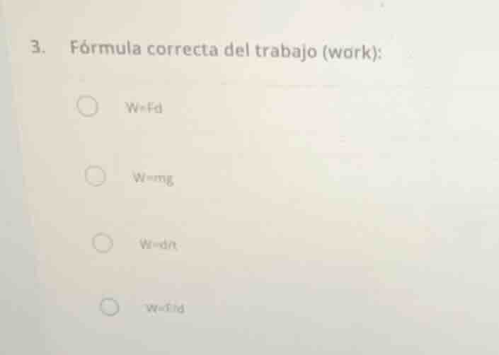 3. fórmula correcta del trabajo (work): w=fd w=mg w=dn w=fd