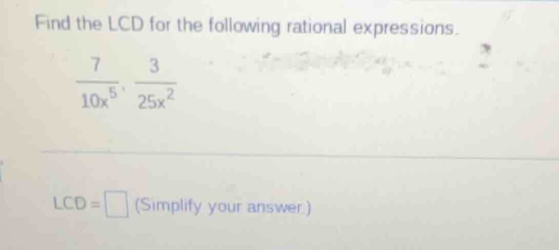 find the lcd for the following rational expressions.\\(\frac{7}{10x^5},…