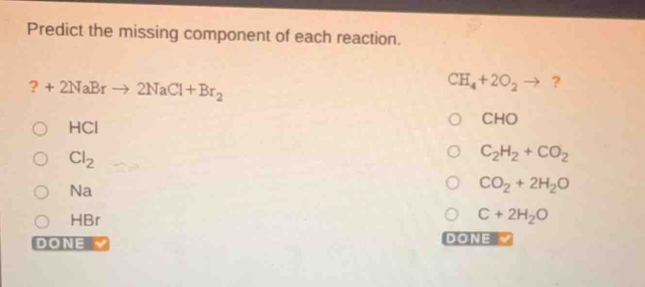 predict the missing component of each reaction. ? + 2nabr → 2nacl + br₂…