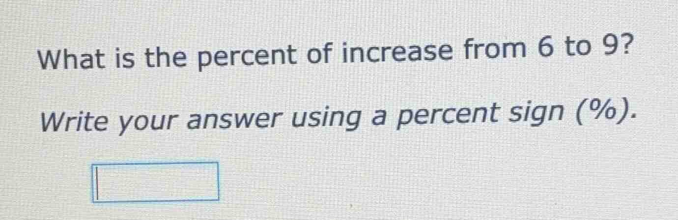 what is the percent of increase from 6 to 9? write your answer using a …