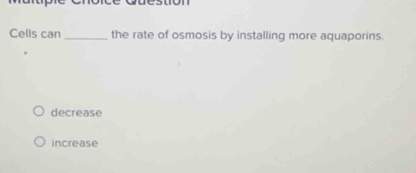 multiple choice question cells can ______ the rate of osmosis by instal…