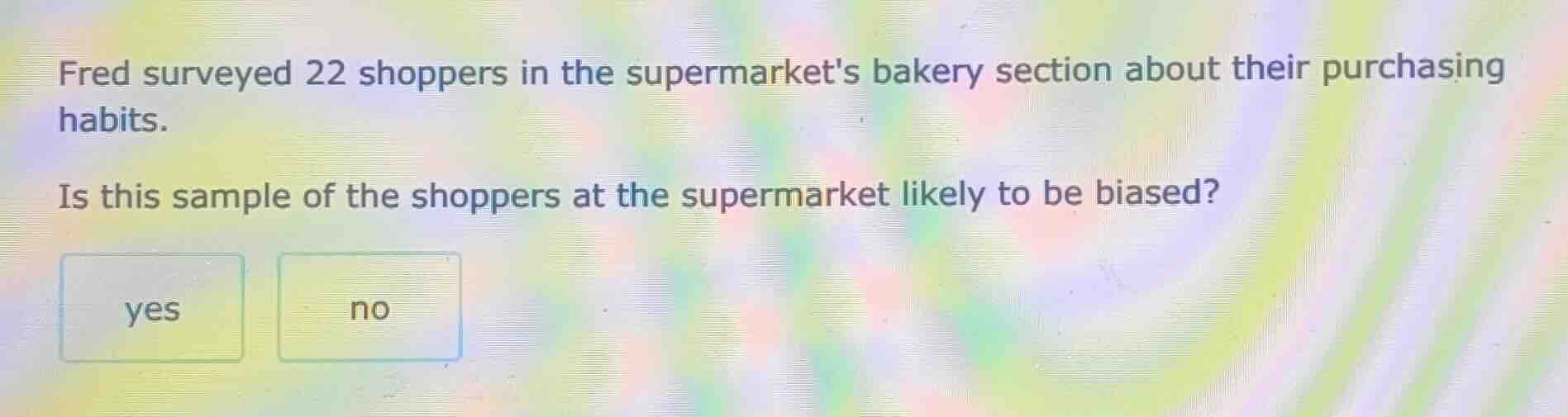 fred surveyed 22 shoppers in the supermarkets bakery section about thei…