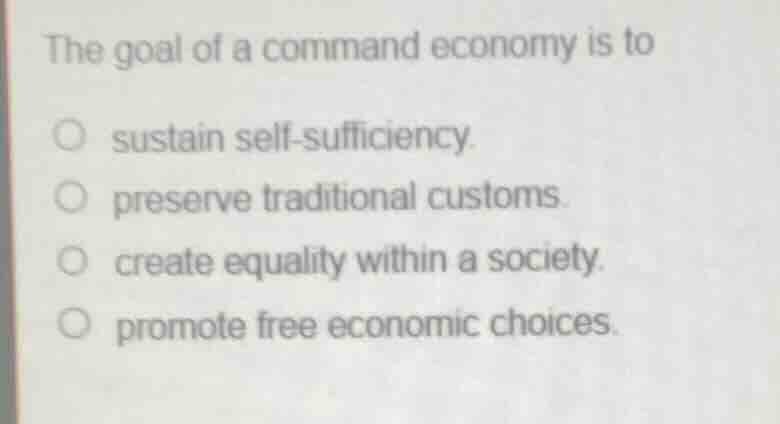 the goal of a command economy is to sustain self - sufficiency. preserv…
