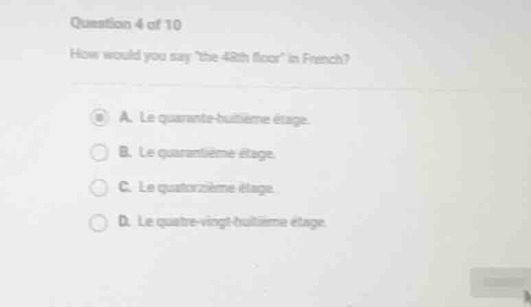 question 4 of 10 how would you say the 48th floor in french? a. le quar…