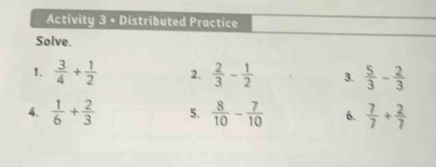 activity 3 • distributed practice solve. 1. $\frac{3}{4} + \frac{1}{2}$…