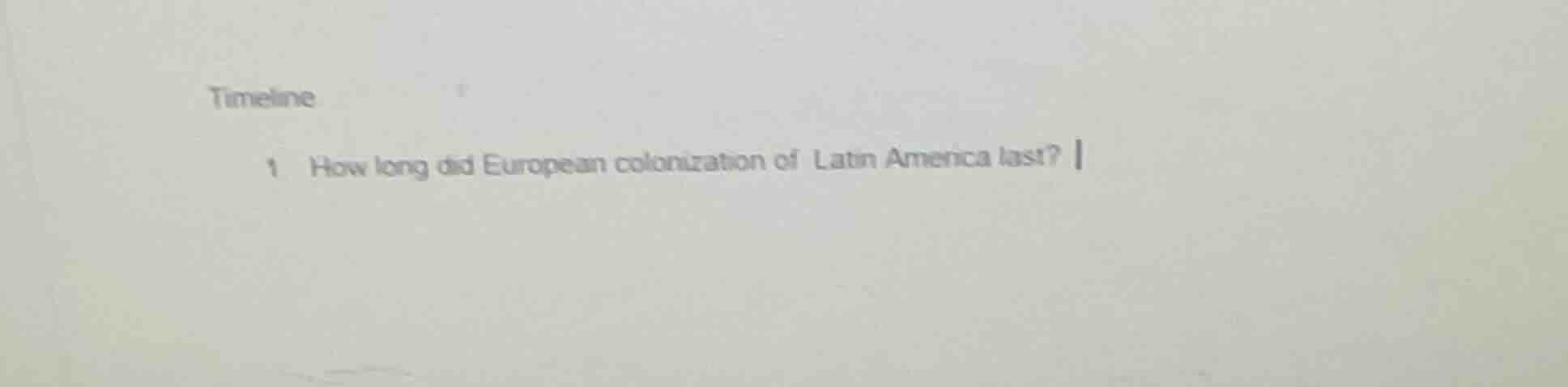 timeline 1 how long did european colonization of latin america last?