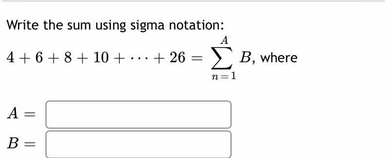 write the sum using sigma notation: $4 + 6 + 8 + 10 + \\cdots + 26 = \\…