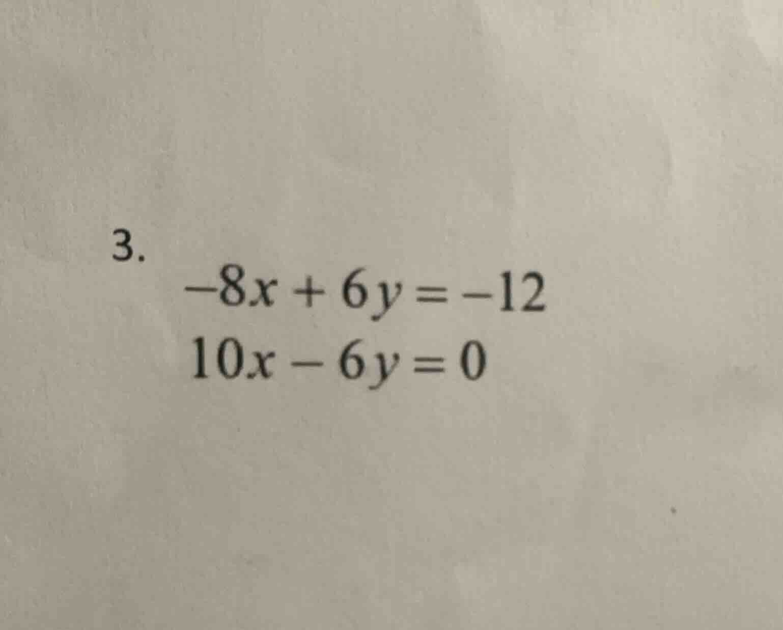 3. $-8x + 6y = -12$ $10x - 6y = 0$